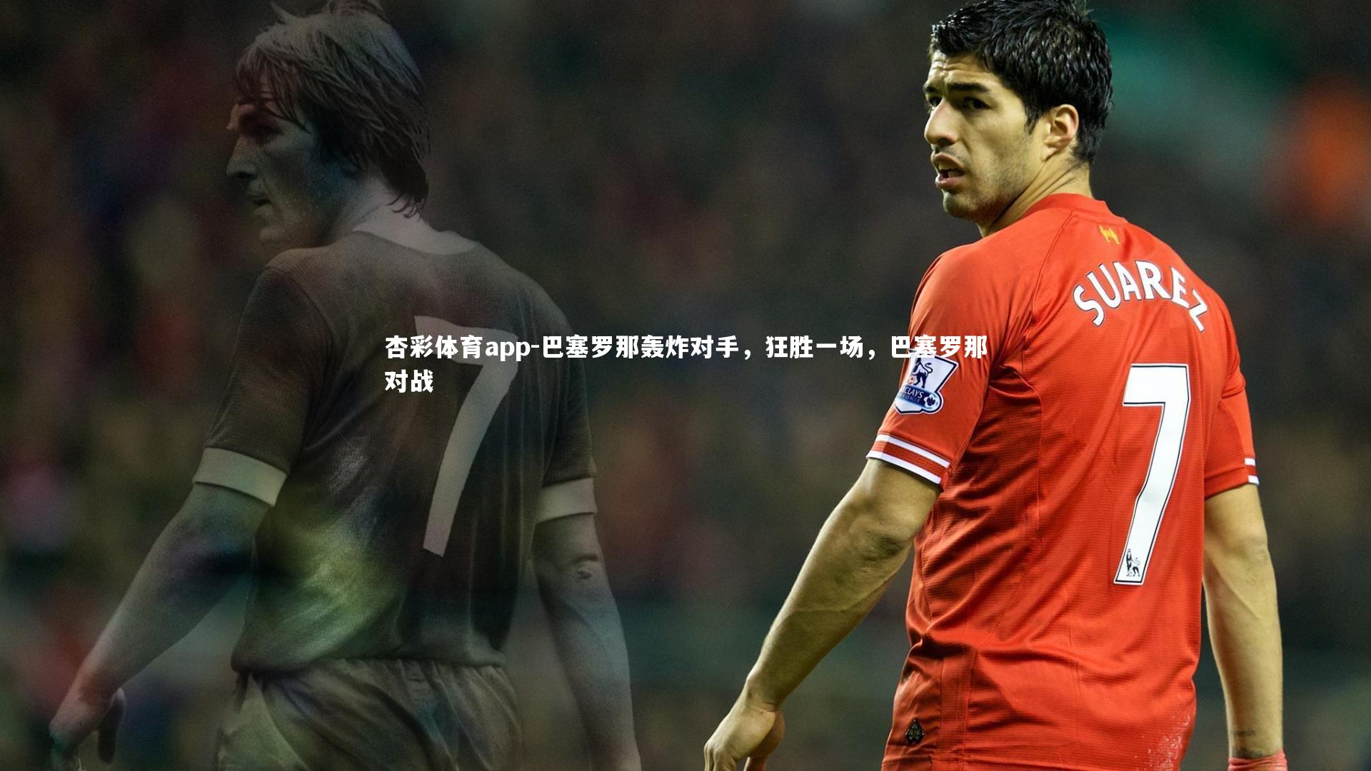 杏彩体育app-巴塞罗那轰炸对手，狂胜一场，巴塞罗那对战